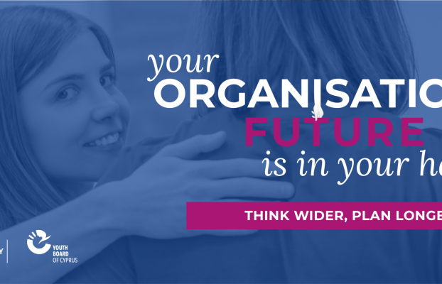 Your organisation’s future is in your hands! ~ Τhink Wider, Plan Longer